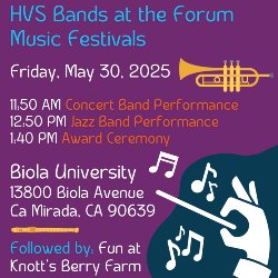 HVS Bands at the Forum Music Festivals - Friday, May 30, 2025, 11:50 AM (Concert Band Performance), 12:50 PM (Jazz Band Performance), and 1:40 PM (Award Ceremony). Biola University, 13800 Biola Avenue, La Mirada, CA 90639 followed by Fun at Knott's Berry Farm